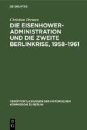 Die Eisenhower-Administration und die zweite Berlinkrise, 1958-1961 di Christian Bremen edito da De Gruyter