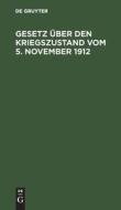 Gesetz über den Kriegszustand vom 5. November 1912 edito da De Gruyter