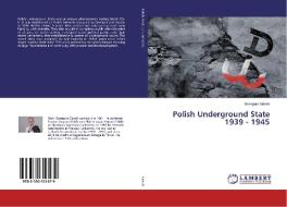 Polish Underground State 1939 - 1945 di Grzegorz Górski edito da LAP Lambert Academic Publishing