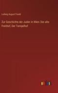 Zur Geschichte der Juden in Wien: Der alte Freithof, Der Tempelhof di Ludwig August Frankl edito da Outlook Verlag