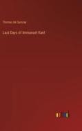Last Days of Immanuel Kant di Thomas De Quincey edito da Outlook Verlag