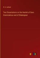 Two Dissertations on the Hamlet of Saxo Grammaticus and of Shakespear di R. G. Latham edito da Outlook Verlag