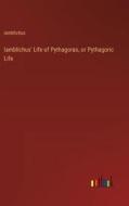 Iamblichus' Life of Pythagoras, or Pythagoric Life di Iamblichus edito da Outlook Verlag