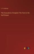 The Evacuation of England: The Twist in the Gulf Stream di L. P. Gratacap edito da Outlook Verlag