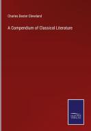 A Compendium of Classical Literature di Charles Dexter Cleveland edito da Salzwasser-Verlag