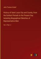 History of Saint Louis City and County, from the Earliest Periods to the Present Day: Including Biographical Sketches of Representative Men di John Thomas Scharf edito da Outlook Verlag