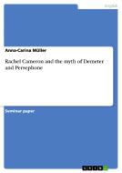 Rachel Cameron And The Myth Of Demeter And Persephone di Anna-Carina Muller edito da Grin Publishing