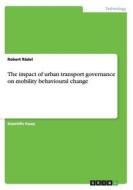The Impact Of Urban Transport Governance On Mobility Behavioural Change di Robert Radel edito da Grin Verlag Gmbh