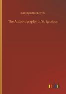 The Autobiography of St. Ignatius di Saint Ignatius Loyola edito da Outlook Verlag