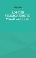 Lob der Religionskritik - Wozu glauben? di Rudolf Hubert edito da Books on Demand