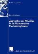 Aggregation und Allokation in der hierarchischen Produktionsplanung di Erich Kleindienst edito da Deutscher Universitätsverlag