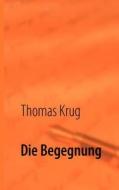 Die Begegnung di Thomas Krug edito da Books On Demand