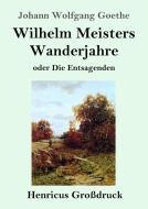 Wilhelm Meisters Wanderjahre (Großdruck) di Johann Wolfgang Goethe edito da Henricus