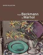 From Beckmann to Warhol: Art of the 20th and 21st Century. the Bayer Collection di Bettina Ruhrberg edito da Wienand Verlag