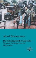 Die Kolonialpolitik Frankreichs di Alfred Zimmermann edito da Vero Verlag