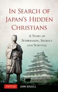 In Search of Japan's Hidden Christians: A Story of Suppression, Secrecy and Survival di John Dougill edito da TUTTLE PUB