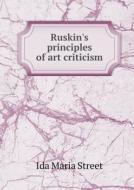 Ruskin's Principles Of Art Criticism di Ida Maria Street edito da Book On Demand Ltd.