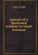 Journal Of A Blockaded Resident In North Formosa di John Dodd edito da Book On Demand Ltd.