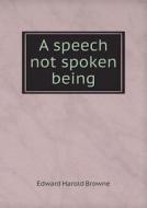 A Speech Not Spoken Being di Edward Harold Browne edito da Book On Demand Ltd.