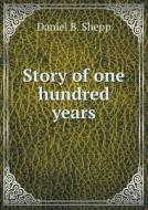 Story Of One Hundred Years di Daniel B Shepp edito da Book On Demand Ltd.