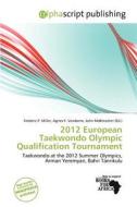 2012 European Taekwondo Olympic Qualification Tournament edito da Alphascript Publishing