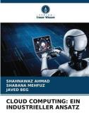 CLOUD COMPUTING: EIN INDUSTRIELLER ANSATZ di Shahnawaz Ahmad, Shabana Mehfuz, Javed Beg edito da Verlag Unser Wissen