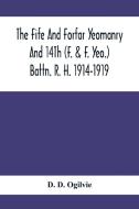 The Fife And Forfar Yeomanry And 14Th (F. & F. Yeo.) Battn. R. H. 1914-1919 di D. D. Ogilvie edito da Alpha Editions