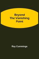 Beyond the Vanishing Point di Ray Cummings edito da Alpha Editions
