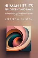 Human Life Its Philosophy and Laws; An Exposition of the Principles and Practices of Orthopathy di Herbert M Shelton edito da LUSHENA BOOKS INC
