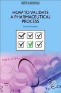 How to Validate a Pharmaceutical Process di Steven Ostrove edito da ACADEMIC PR INC