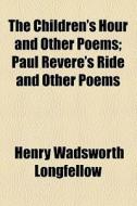 The Children's Hour And Other Poems di Henry Wadsworth Longfellow edito da General Books Llc