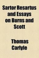 Sartor Resartus And Essays On Burns And Scott di Thomas Carlyle edito da General Books Llc