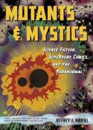 Mutants and Mystics - Science Fiction, Superhero Comics, and the Paranormal di Jeffrey J. Kripal edito da University of Chicago Press