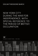 New York City During the War for Independence With Special Reference to the Period of British Occupation di Oscar Theodore Barck edito da Columbia University Press
