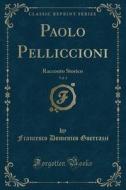 Paolo Pelliccioni, Vol. 1: Racconto Storico (Classic Reprint) di Francesco Domenico Guerrazzi edito da Forgotten Books