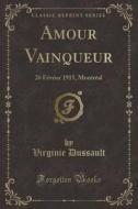 Amour Vainqueur: 26 Février 1915, Montréal (Classic Reprint) di Virginie Dussault edito da Forgotten Books