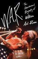 W.A.R.: The Unauthorized Biography of William Axl Rose di Mick Wall edito da ST MARTINS PR 3PL