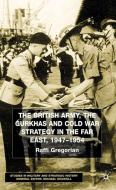 The British Army, the Gurkhas and Cold War Strategy in the Far East, 1947-1954 di Raffi Gregorian edito da SPRINGER NATURE