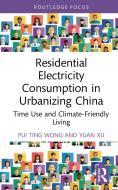 Residential Electricity Consumption In Urbanizing China di Pui Ting Wong, Yuan Xu edito da Taylor & Francis Ltd