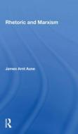 Rhetoric And Marxism di James Aune edito da Taylor & Francis Ltd