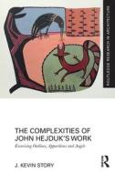The Complexities Of John Hejduk's Work di J. Kevin Story edito da Taylor & Francis Ltd