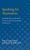 Speaking for Themselves: Ethnographic Interviews with Adults with Learning Disabilities di Paul J. Gerber, Henry B. Reiff edito da UNIV OF MICHIGAN PR