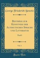 Beyträge Zur Kenntniss Der Altdeutschen Sprache Und Litteratur, Vol. 1: Theil I (Classic Reprint) di George Friederich Benecke edito da Forgotten Books