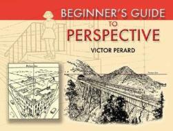 Beginners Guide To Perspective di Victor Perard edito da Dover Publications Inc.