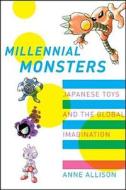 Millennial Monsters: Japanese Toys and the Global Imagination di Anne Allison edito da University of California Press