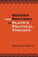 Gender and Rhetoric in Plato's Political Thought di Michael S. Kochin edito da Cambridge University Press