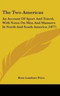 The Two Americas: An Account of Sport and Travel, with Notes on Men and Manners in North and South America (1877) di Rose Lambart Price edito da Kessinger Publishing