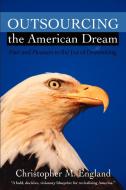 Outsourcing the American Dream di Christopher M. England edito da iUniverse