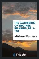 The Gathering of Brother Hilarius, Pp. 1-170 di Michael Fairless edito da LIGHTNING SOURCE INC
