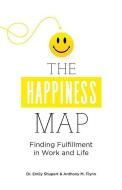 The Happiness Map: Finding Fulfillment in Work and Life di Dr Emily Shupert, Anthony Flynn edito da Storybuilders